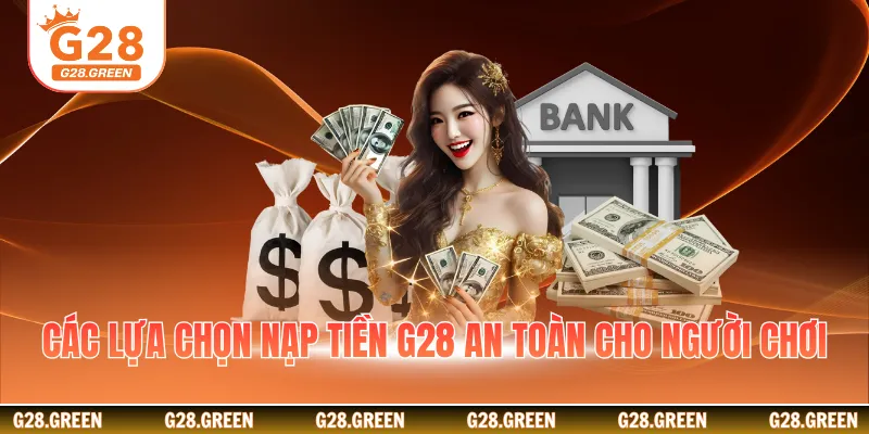 Các lựa chọn nạp tiền G28 an toàn cho người chơi