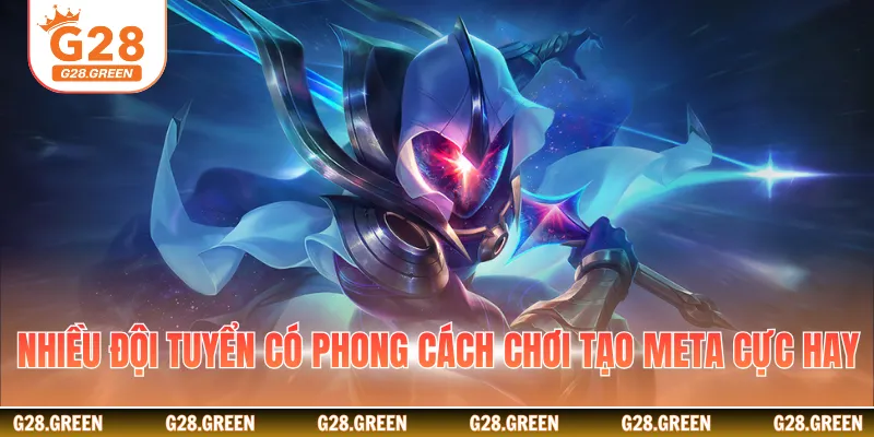 Nhiều đội tuyển có phong cách chơi tạo meta cực hay