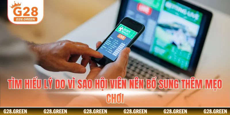 Tìm hiểu lý do vì sao hội viên nên bổ sung thêm mẹo chơi